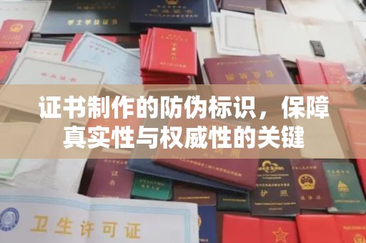 旗津证书制作的防伪标识，保障真实性与权威性的关键