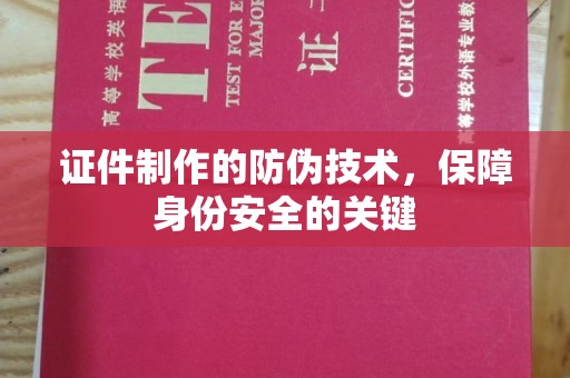 枝江证件制作的防伪技术，保障身份安全的关键